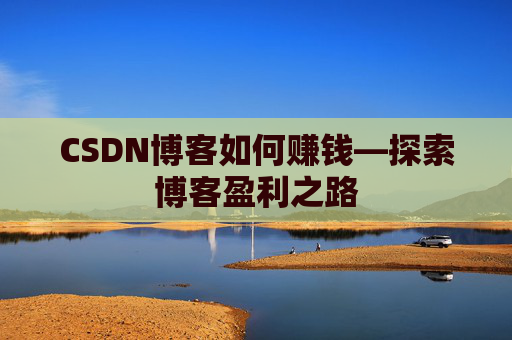 CSDN博客如何赚钱—探索博客盈利之路